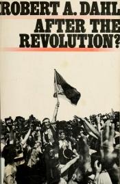 book cover of After the revolution; authority in a good society by Robert A. Dahl