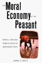 book cover of The moral economy of the peasant by James C. Scott