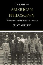 book cover of The Rise of American Philosophy: Cambridge, Massachusetts, 1860-1930 by Bruce Kuklick