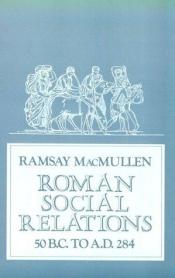 book cover of Roman Social Relations, 50 B.C. to A.D. 284 by Ramsay MacMullen