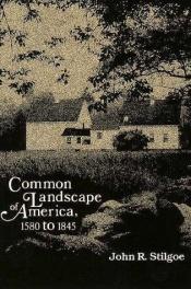 book cover of Common Landscape of America, 1580-1845 by John R. Stilgoe