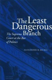 book cover of The Least Dangerous Branch: The Supreme Court at the Bar of Politics by Alexander Bickel