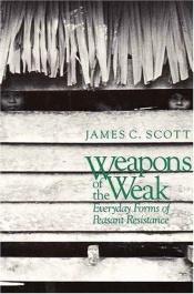book cover of Weapons of the Weak : Everyday Forms of Peasant Resistance by James C. Scott