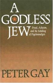 book cover of A Godless Jew: Freud, Atheism, and the Making of Psychoanalysis by Peter Gay
