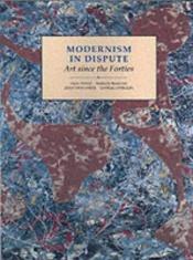 book cover of Modernism in Dispute : Art Since the Forties by Jonathan Harris