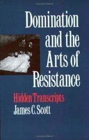 book cover of Domination and the Arts of Resistance by James C. Scott
