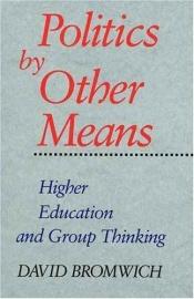 book cover of Politics by Other Means: Higher Education and Group Thinking by David Bromwich