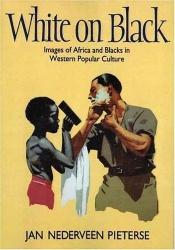book cover of White on Black: Images of Africa and Blacks in Western Popular Culture by Jan Nederveen Pieterse