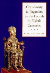 book cover of Christianity and paganism in the fourth to eighth centuries by Ramsay MacMullen