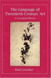 book cover of The Language of Twentieth-Century Art: A Conceptual History by Paul Crowther