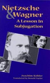 book cover of Nietzsche and Wagner: A Lesson in Subjugation by Joachim Köhler