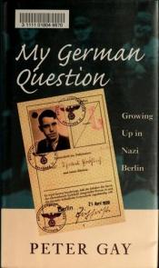 book cover of My German Question: Growing Up in Nazi Berlin by Питер Гей