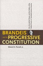 book cover of Brandeis and the Progressive Constitution: Erie, the Judicial Power, and the Politics of the Federal Courts in Twentieth-Century America by Edward A. Purcell, Jr.