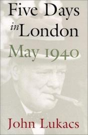 book cover of Five Days in London, May 1940 by Professor John Lukacs