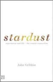 book cover of Stardust: Supernovae and Life--The Cosmic Connection by John Gribbin