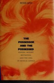 book cover of The Possessor and the Possessed: Handel, Mozart, Beethoven, and the Idea of Musical Genius by Peter Kivy