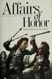 book cover of Affairs of Honor: National Politics in the New Republic by Professor Joanne B. Freeman