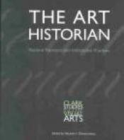 book cover of The Art Historian: National Traditions and Institutional Practices (Clark Studies in the Visual Arts) by Michael Zimmermann