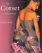 book cover of The corset : a cultural history by Valerie Steele