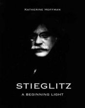 book cover of A beginning light : the early work of Alfred Stieglitz by Katherine Hoffman