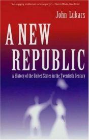 book cover of A New Repbluc. A History of the United States in the Twentieth Century by John Lukacs