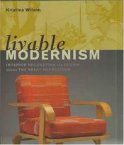 book cover of Livable Modernism: Interior Decorating and Design During the Great Depression by Kristina Wilson