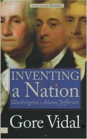 book cover of Inventing a nation : Washington, Adams, Jefferson by Gore Vidal