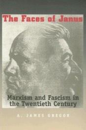 book cover of Faces Of Janus: Marxism And Fascism In The Twentieth Century by A. James Gregor