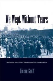 book cover of We Wept Without Tears : Testimonies of the Jewish Sonderkommando from Auschwitz by Gideon Greif