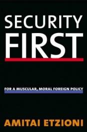 book cover of Security First (Future of American Democracy): For A Muscular, Moral Foreign Policy by Amitai Etzioni