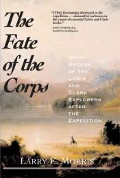 book cover of Fate of the Corps: What Became of the Lewis and Clark Explorers after the Expedition by Larry Morris
