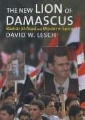 book cover of The new lion of Damascus by David W. Lesch