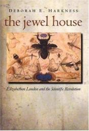 book cover of The Jewel House: Elizabethan London and the Scientific Revolution by Deborah Harkness