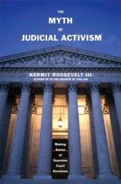 book cover of The myth of judicial activism : making sense of Supreme Court decisions by Kermit Roosevelt III
