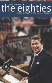 book cover of The Eighties: America in the Age of Reagan by John Ehrman