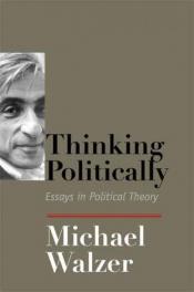 book cover of Thinking Politically: Essays in Political Theory by Michael Walzer