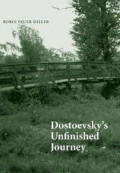 book cover of Dostoevsky's Unfinished Journey by Robin Feuer Miller
