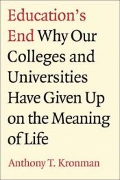 book cover of Education's end : why our colleges and universities have given up on the meaning of life by Anthony T. Kronman