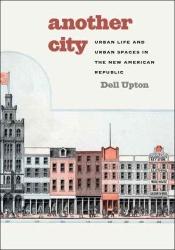 book cover of Another City: Urban Life and Urban Spaces in the New American Republic by Dell Upton