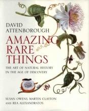 book cover of Amazing rare things : the art of natural history in the age of discovery by David Attenborough