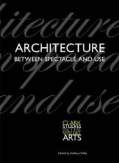 book cover of Architecture Between Spectacle and Use (Clark Studies in the Visual Arts) by Anthony Vidler