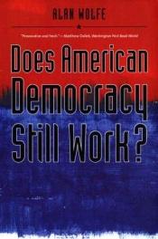 book cover of Does American Democracy Still Work? by Alan Wolfe