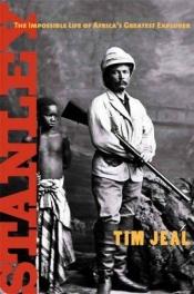 book cover of Stanley: The Impossible Life of Africa's Greatest Explorer by Tim Jeal