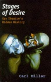 book cover of Stages of Desire: Gay Theatre's Hidden History (Lesbian & gay studies) by Carl Miller