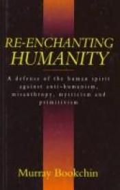 book cover of Re-enchanting Humanity: A Defense of the Human Spirit Against Antihumanism, Misanthropy, Mysticism and Primitivism (Cass by Murray Bookchin