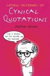 book cover of Cassell dictionary of cynical quotations by Jonathon Green