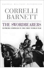 book cover of The Swordbearers: Studies in Supreme Command in the First World War by Correlli Barnett