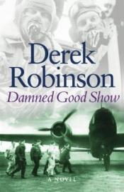 book cover of Damned Good Show by Derek Robinson