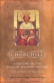 book cover of A History of the English Speaking Peoples: The Birth of Britain by Winston Churchill