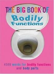 book cover of The Big Book of Bodily Functions: 4500 Words for Bodily Functions and Body Parts by Jonathon Green